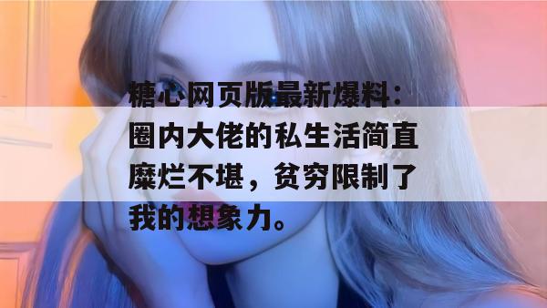 糖心网页版最新爆料：圈内大佬的私生活简直糜烂不堪，贫穷限制了我的想象力。